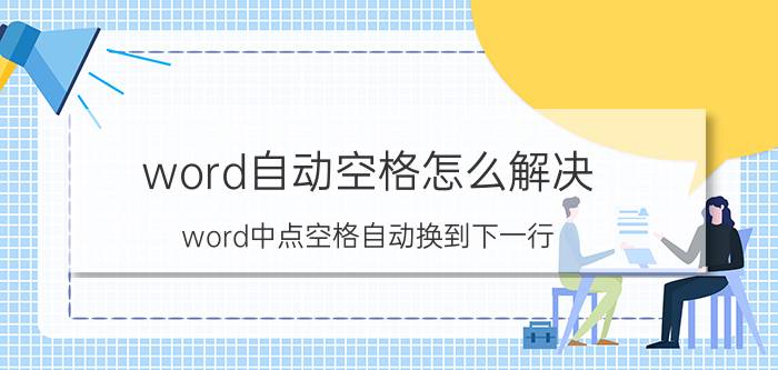 word自动空格怎么解决 word中点空格自动换到下一行？